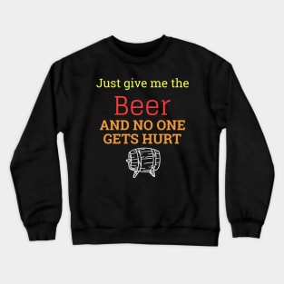 Just Give Me The Beer And No One Gets Hurt Crewneck Sweatshirt